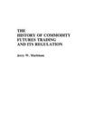 The History of Commodity Futures Trading and Its Regulation by Jerry W. Markham