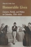 Honorable Lives : Lawyers, Family, and Politics in Colombia, 1780-1850
