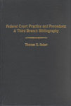 Federal Court Practice and Procedure: A Third Branch Bibliography by Thomas E. Baker