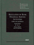 Regulation of Bank Financial Service Activities : Cases and Materials, 4th ed. by Lissa L. Broome and Jerry W. Markham