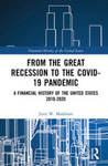 FROM THE GREAT RECESSION TO THE COVID-19 PANDEMIC: A FINANCIAL HISTORY OF THE UNITED STATES 2010-2020 by Jerry W. Markham