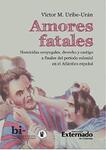 Amores Fatales: Homicidas Conyugales, Derecho y Castigo a Finales del Período Colonial en el Atlántico Español (Spanish Edition)