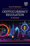 Cryptocurrency Regulation: A Primer by Jerry W. Markham